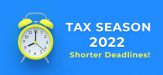 Tax Season 2022 Now Open: Beware, This Year’s Deadlines are Shorter!